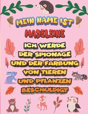 Book cover for Mein Name ist Madeleine Ich werde der Spionage und der Farbung von Tieren und Pflanzen beschuldigt