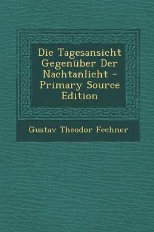 Cover of Die Tagesansicht Gegenuber Der Nachtanlicht - Primary Source Edition