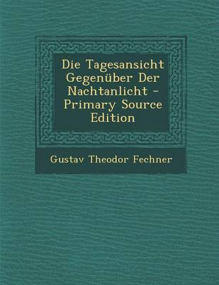 Book cover for Die Tagesansicht Gegenuber Der Nachtanlicht - Primary Source Edition