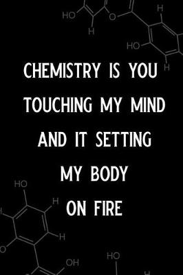 Book cover for Chemistry Is You Touching My Mind and It Setting My Body on Fire