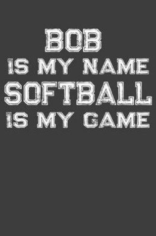 Cover of Bob Is My Name Softball Is My Game