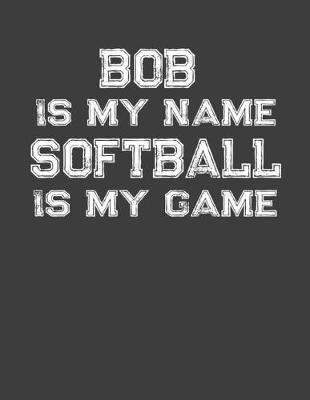 Book cover for Bob Is My Name Softball Is My Game