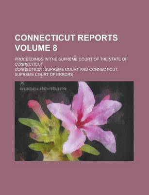 Book cover for Connecticut Reports; Proceedings in the Supreme Court of the State of Connecticut Volume 8