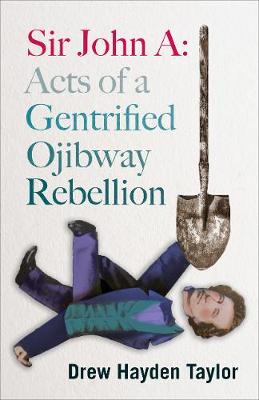 Book cover for Sir John A: Acts of a Gentrified Ojibway Rebellion