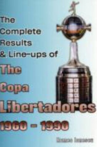 Cover of The Complete Results & Line-ups of the Copa Libertadores 1960-1990