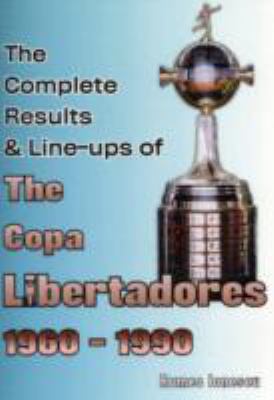 Book cover for The Complete Results & Line-ups of the Copa Libertadores 1960-1990