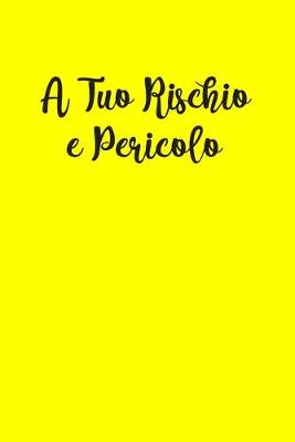 Cover of A Tuo Rischio e Pericolo