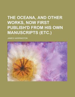 Book cover for The Oceana, and Other Works, Now First Publish'd from His Own Manuscripts (Etc.)