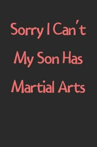 Cover of Sorry I Can't My Son Has Martial Arts