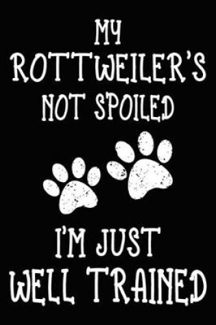 Cover of My Rottweiler's Not Spoiled I'm Just Well Trained