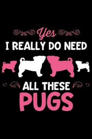 Cover of Yes I Really Do Need All These Pugs