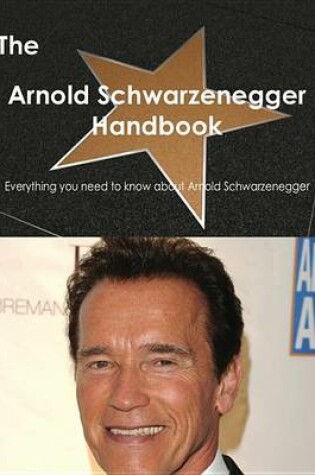 Cover of The Arnold Schwarzenegger Handbook - Everything You Need to Know about Arnold Schwarzenegger