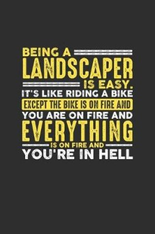 Cover of Being a Landscaper is Easy. It's like riding a bike Except the bike is on fire and you are on fire and everything is on fire and you're in hell