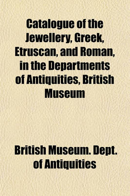 Book cover for Catalogue of the Jewellery, Greek, Etruscan, and Roman, in the Departments of Antiquities, British Museum