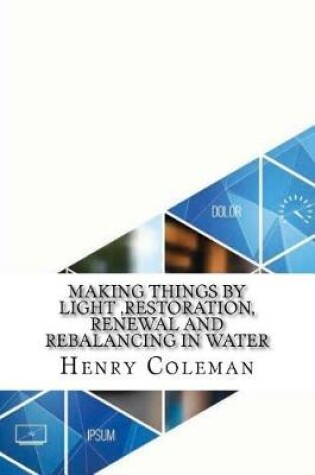 Cover of Making Things by Light, Restoration, Renewal and Rebalancing in Water