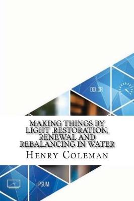 Book cover for Making Things by Light, Restoration, Renewal and Rebalancing in Water