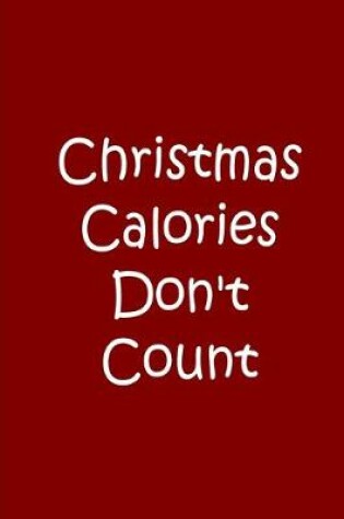 Cover of Christmas Calories Don't Count - Notebook / Journal / Blank Lined Pages