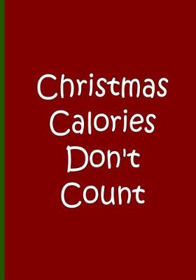 Book cover for Christmas Calories Don't Count - Notebook / Journal / Blank Lined Pages