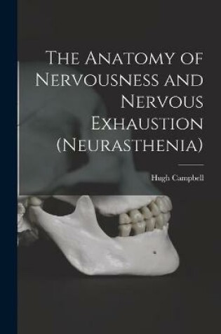 Cover of The Anatomy of Nervousness and Nervous Exhaustion (neurasthenia) [electronic Resource]