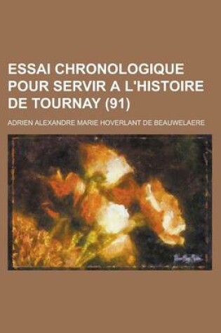 Cover of Essai Chronologique Pour Servir A L'Histoire de Tournay (91 )