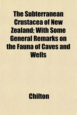 Book cover for The Subterranean Crustacea of New Zealand; With Some General Remarks on the Fauna of Caves and Wells