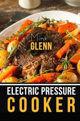 Cover of Electric Pressure Cooker The Best 99 Recipes of Your Favorite Quick and Easy Pressure Cooker Cookbook