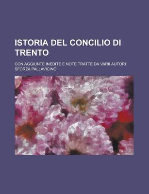 Book cover for Istoria del Concilio Di Trento; Con Aggiunte Inedite E Note Tratte Da Varii Autori