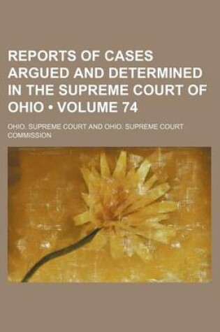 Cover of Reports of Cases Argued and Determined in the Supreme Court of Ohio (Volume 74)