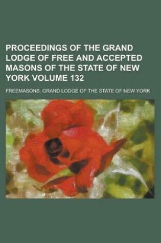 Cover of Proceedings of the Grand Lodge of Free and Accepted Masons of the State of New York Volume 132