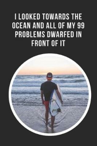 Cover of I Looked Towards The Ocean And All Of My 99 Problems Dwarfed In Front Of It