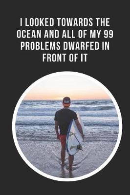 Book cover for I Looked Towards The Ocean And All Of My 99 Problems Dwarfed In Front Of It