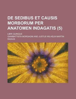 Book cover for de Sedibus Et Causis Morborum Per Anatomen Indagatis; Libri Quinque (5 )