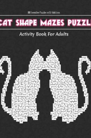 Cover of Cat Shape Mazes Puzzle Activity Book With Solution for Adults