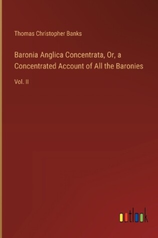 Cover of Baronia Anglica Concentrata, Or, a Concentrated Account of All the Baronies