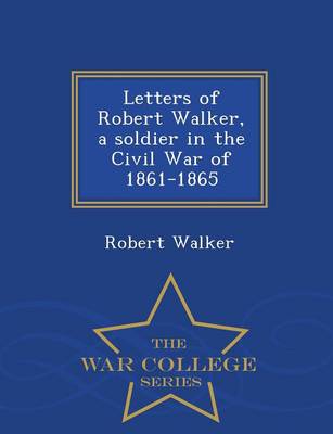 Book cover for Letters of Robert Walker, a Soldier in the Civil War of 1861-1865 - War College Series