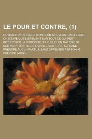 Cover of Le Pour Et Contre; Ouvrage Periodique D'Un Gout Nouveau. Dan Lequel on S'Explique Librement Sur Tout Ce Qui Peut Interesser La Curiosite Du Public, En