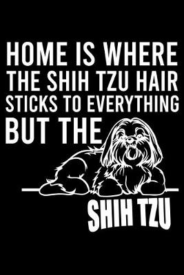Book cover for Home Is Where The Shih Tzu Hair Sticks To Everything But The Shih Tzu