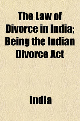 Book cover for The Law of Divorce in India; Being the Indian Divorce ACT