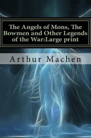 Cover of The Angels of Mons, The Bowmen and Other Legends of the War