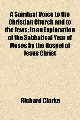 Book cover for A Spiritual Voice to the Christian Church and to the Jews; In an Explanation of the Sabbatical Year of Moses by the Gospel of Jesus Christ