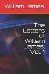 Book cover for The Letters of William James, Vol. 1