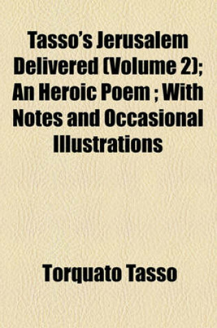 Cover of Tasso's Jerusalem Delivered (Volume 2); An Heroic Poem; With Notes and Occasional Illustrations