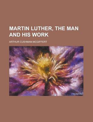 Book cover for Martin Luther, the Man and His Work