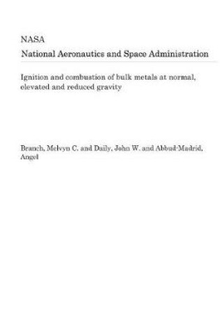 Cover of Ignition and Combustion of Bulk Metals at Normal, Elevated and Reduced Gravity