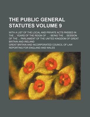 Book cover for The Public General Statutes Volume 9; With a List of the Local and Private Acts Passed in the Years of the Reign of Being the Session of the Parliament of the United Kingdom of Great Britain and Ireland