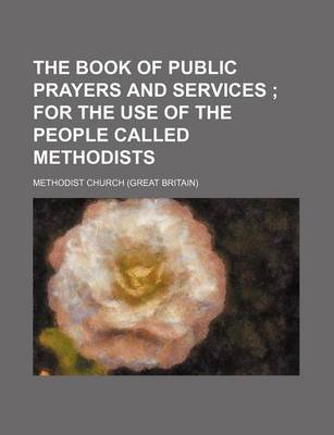 Book cover for The Book of Public Prayers and Services; For the Use of the People Called Methodists