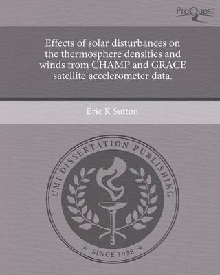 Cover of Effects of Solar Disturbances on the Thermosphere Densities and Winds from Champ and Grace Satellite Accelerometer Data.