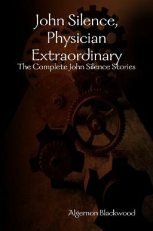 Cover of John Silence, Physician Extraordinary: The Complete John Silence Stories