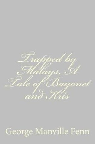 Cover of Trapped by Malays, A Tale of Bayonet and Kris