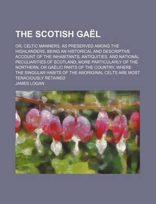 Book cover for The Scotish Gael; Or, Celtic Manners, as Preserved Among the Highlanders, Being an Historical and Descriptive Account of the Inhabitants, Antiquities,